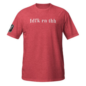 IDFK RN TBH Unisex T-Shirt